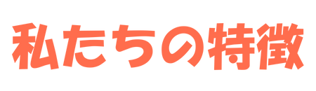私たちの特徴